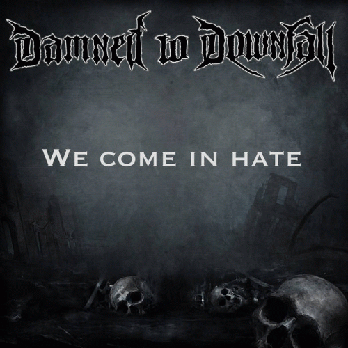 Damned To Downfall : We Come in Hate